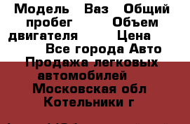  › Модель ­ Ваз › Общий пробег ­ 97 › Объем двигателя ­ 82 › Цена ­ 260 000 - Все города Авто » Продажа легковых автомобилей   . Московская обл.,Котельники г.